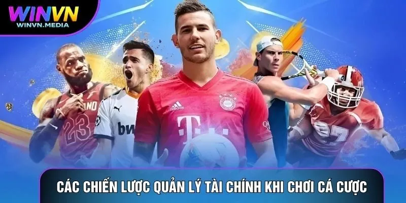 Các chiến lược quản lý tài chính khi chơi cá độ