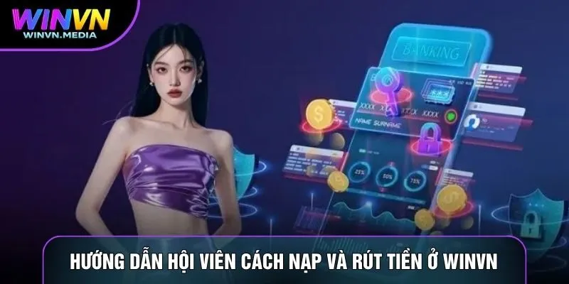 Hướng dẫn hội viên cách nạp và rút tiền ở WINVN