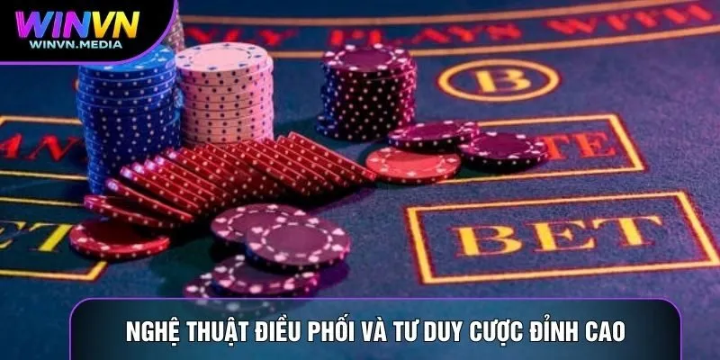 Nghệ thuật điều phối và tư duy cược đỉnh cao